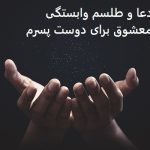 دعا و طلسم وابستگی معشوق برای دوست پسرم